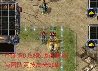 月牙湾DJ战歌版如何成为团队竞技高光BGM? 月牙湾DJ战歌版如何成为团队竞技高光BGM?