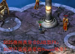 2025惠州英皇会DJ战歌FK:如何打造夜店最炸House精串? 2025惠州英皇会DJ战歌FK:如何打造夜店最炸House精串?