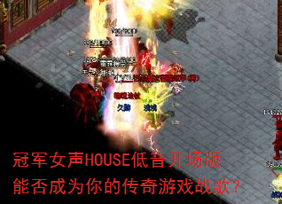 冠军女声HOUSE低音开场版能否成为你的传奇游戏战歌? 冠军女声HOUSE低音开场版能否成为你的传奇游戏战歌?