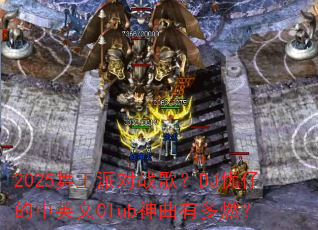 2025�����ɶ�ս�裿DJ���е���Ӣ��Club�����ж�ȼ��