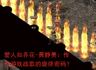爱人如养花-黄静美:传奇游戏战歌的旋律密码? 爱人如养花-黄静美:传奇游戏战歌的旋律密码?
