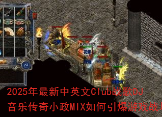 2025年最新中英文Club战歌DJ音乐传奇小政MIX如何引爆游戏战场? 2025年最新中英文Club战歌DJ音乐传奇小政MIX如何引爆游戏战场?