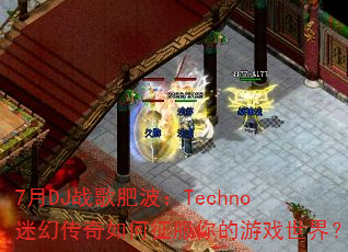 7月DJ战歌肥波:Techno迷幻传奇如何征服你的游戏世界? 7月DJ战歌肥波:Techno迷幻传奇如何征服你的游戏世界?