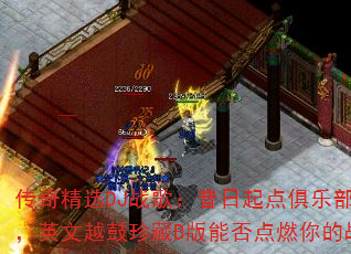 传奇精选DJ战歌:昔日起点俱乐部经典气氛,英文越鼓珍藏B版能否点燃你的战斗激情? 传奇精选DJ战歌:昔日起点俱乐部经典气氛,英文越鼓珍藏B版能否点燃你的战斗激情?