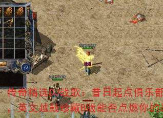 传奇精选DJ战歌:昔日起点俱乐部经典气氛,英文越鼓珍藏B版能否点燃你的战斗激情? 传奇精选DJ战歌:昔日起点俱乐部经典气氛,英文越鼓珍藏B版能否点燃你的战斗激情?