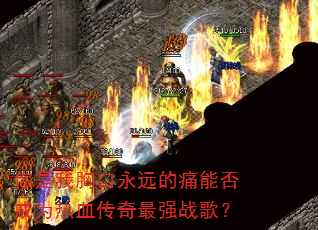 你是我胸口永远的痛能否成为热血传奇最强战歌? 你是我胸口永远的痛能否成为热血传奇最强战歌?