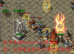 ��������PokerFace����ս�裿Ů�������ܷ�������Ϸս����