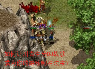 如何让川青生分DJ战歌成为你的游戏制胜法宝? 如何让川青生分DJ战歌成为你的游戏制胜法宝?