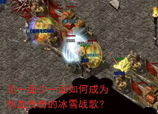 见一面少一面如何成为热血传奇的冰雪战歌? 见一面少一面如何成为热血传奇的冰雪战歌?