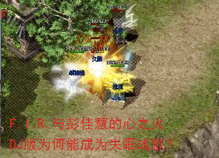 F.I.R.与彭佳慧的心之火DJ版为何能成为失眠战歌? F.I.R.与彭佳慧的心之火DJ版为何能成为失眠战歌?