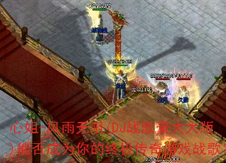 心姐-风雨无阻(DJ战歌豪大大版)能否成为你的终极传奇游戏战歌? 心姐-风雨无阻(DJ战歌豪大大版)能否成为你的终极传奇游戏战歌?