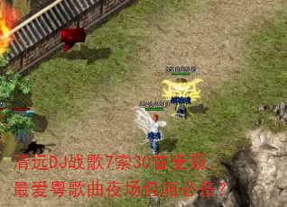 清远DJ战歌7索30首麦霸最爱粤歌曲夜场包厢必备? 清远DJ战歌7索30首麦霸最爱粤歌曲夜场包厢必备?