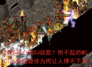 2025花心男DJ战歌?伤不起的MCClub伤感旋律为何让人停不下来? 2025花心男DJ战歌?伤不起的MCClub伤感旋律为何让人停不下来?
