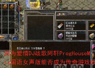 因为爱情DJ战歌阿轩ProgHouseMix国语女声版能否成为传奇游戏战歌首选 因为爱情DJ战歌阿轩ProgHouseMix国语女声版能否成为传奇游戏战歌首选