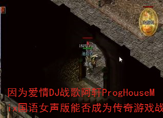因为爱情DJ战歌阿轩ProgHouseMix国语女声版能否成为传奇游戏战歌首选 因为爱情DJ战歌阿轩ProgHouseMix国语女声版能否成为传奇游戏战歌首选