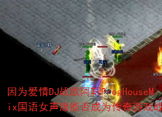 因为爱情DJ战歌阿轩ProgHouseMix国语女声版能否成为传奇游戏战歌首选 因为爱情DJ战歌阿轩ProgHouseMix国语女声版能否成为传奇游戏战歌首选