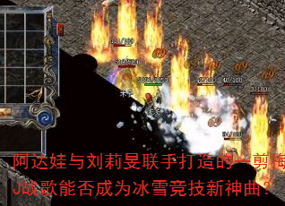 阿达娃与刘莉旻联手打造的一剪梅DJ战歌能否成为冰雪竞技新神曲? 阿达娃与刘莉旻联手打造的一剪梅DJ战歌能否成为冰雪竞技新神曲?