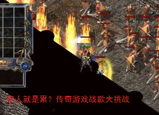 男人就是累?传奇游戏战歌大挑战 男人就是累?传奇游戏战歌大挑战