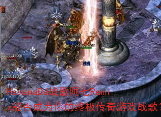 HavanaDJ战歌阿七Remix能否成为你的终极传奇游戏战歌? HavanaDJ战歌阿七Remix能否成为你的终极传奇游戏战歌?