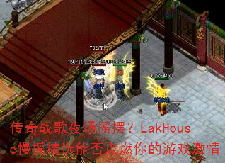 ����ս��ҹ��ҡ�ڣ�LakHouse��ҡ��ѡ�ܷ��ȼ�����Ϸ����