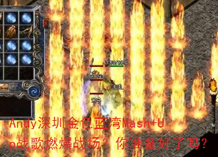 Andy深圳金色蓝湾Mash+Up战歌燃爆战场?你准备好了吗? Andy深圳金色蓝湾Mash+Up战歌燃爆战场?你准备好了吗?