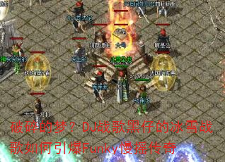 破碎的梦?DJ战歌黑仔的冰雪战歌如何引爆Funky慢摇传奇 破碎的梦?DJ战歌黑仔的冰雪战歌如何引爆Funky慢摇传奇