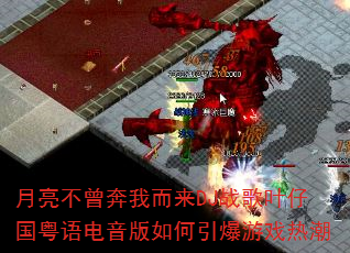 月亮不曾奔我而来DJ战歌叶仔国粤语电音版如何引爆游戏热潮 月亮不曾奔我而来DJ战歌叶仔国粤语电音版如何引爆游戏热潮