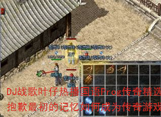 DJ战歌叶仔热播国语Prog传奇精选?即使说抱歉最初的记忆如何成为传奇游戏战歌新经典? DJ战歌叶仔热播国语Prog传奇精选?即使说抱歉最初的记忆如何成为传奇游戏战歌新经典?