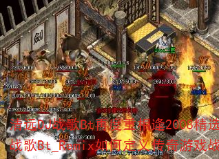清远DJ战歌Bt再度重相逢2008精选英文战歌DJ战歌Bt_Remix如何定义传奇游戏战歌新标杆? 清远DJ战歌Bt再度重相逢2008精选英文战歌DJ战歌Bt_Remix如何定义传奇游戏战歌新标杆?