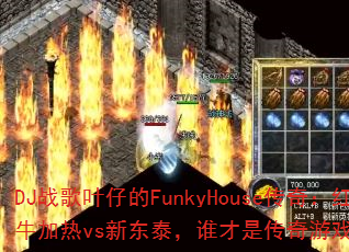DJ战歌叶仔的FunkyHouse传奇:红牛加热vs新东泰,谁才是传奇游戏战歌之王? DJ战歌叶仔的FunkyHouse传奇:红牛加热vs新东泰,谁才是传奇游戏战歌之王?