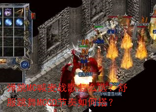 弹跳MC喊麦战歌怎么选?舒服跳舞MCCD节奏如何搭? 弹跳MC喊麦战歌怎么选?舒服跳舞MCCD节奏如何搭?