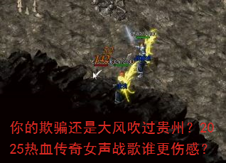 你的欺骗还是大风吹过贵州?2025热血传奇女声战歌谁更伤感? 你的欺骗还是大风吹过贵州?2025热血传奇女声战歌谁更伤感?