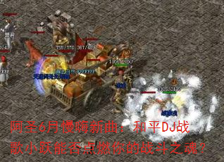 阿圣6月慢嗨新曲:和平DJ战歌小跃能否点燃你的战斗之魂? 阿圣6月慢嗨新曲:和平DJ战歌小跃能否点燃你的战斗之魂?