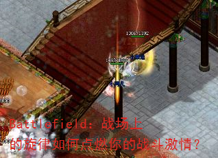 Battlefield:战场上的旋律如何点燃你的战斗激情? Battlefield:战场上的旋律如何点燃你的战斗激情?