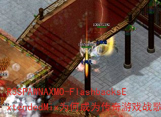 R3SPAWNAXMO-FlashbacksExtendedMix为何成为传奇游戏战歌神曲? R3SPAWNAXMO-FlashbacksExtendedMix为何成为传奇游戏战歌神曲?