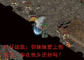 叶仔战歌:邻妹妹爱上假宝玉,你在他乡还好吗? 叶仔战歌:邻妹妹爱上假宝玉,你在他乡还好吗?