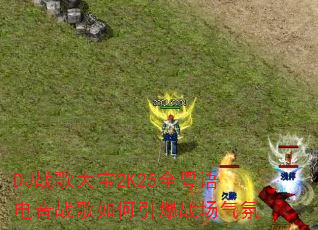 DJ战歌大宝2K25全粤语电音战歌如何引爆战场气氛 DJ战歌大宝2K25全粤语电音战歌如何引爆战场气氛