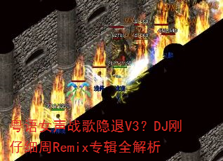 粤语女声战歌隐退V3?DJ刚仔细周Remix专辑全解析 粤语女声战歌隐退V3?DJ刚仔细周Remix专辑全解析