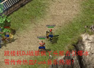 跳楼机DJ战歌疯丫头能否引爆冰雪传奇热血Funk音乐热潮? 跳楼机DJ战歌疯丫头能否引爆冰雪传奇热血Funk音乐热潮?