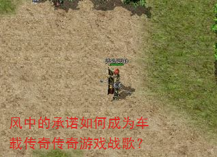 风中的承诺如何成为车载传奇传奇游戏战歌? 风中的承诺如何成为车载传奇传奇游戏战歌?