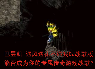 巴昱凯-遇风遇花不遇我DJ战歌版能否成为你的专属传奇游戏战歌? 巴昱凯-遇风遇花不遇我DJ战歌版能否成为你的专属传奇游戏战歌?