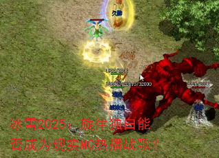 冰雪2025:旋律独白能否成为现实MC热播战歌? 冰雪2025:旋律独白能否成为现实MC热播战歌?