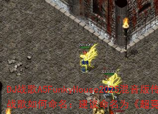 DJ战歌A5FunkyHouse2025混音版传奇游戏战歌如何命名:建议命名为《超竞速爆:2025放克脉冲》 DJ战歌A5FunkyHouse2025混音版传奇游戏战歌如何命名:建议命名为《超竞速爆:2025放克脉冲》
