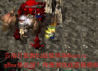 云南打歌舞DJ战歌阿华BootlegRmx修改版?传奇游戏战歌新燃曲 云南打歌舞DJ战歌阿华BootlegRmx修改版?传奇游戏战歌新燃曲