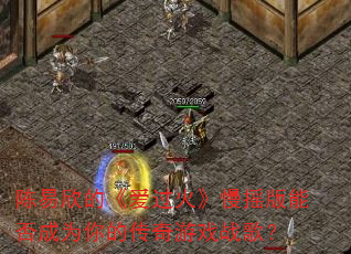 陈易欣的《爱过火》慢摇版能否成为你的传奇游戏战歌? 陈易欣的《爱过火》慢摇版能否成为你的传奇游戏战歌?