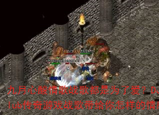 九月心酸情歌战歌都是为了爱?DJ战歌阿喜club传奇游戏战歌带给你怎样的情感冲击? 九月心酸情歌战歌都是为了爱?DJ战歌阿喜club传奇游戏战歌带给你怎样的情感冲击?