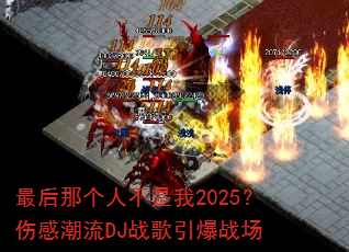 最后那个人不是我2025?伤感潮流DJ战歌引爆战场 最后那个人不是我2025?伤感潮流DJ战歌引爆战场