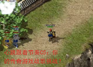 心跳跟着节奏C5:你的传奇游戏战歌挑战? 心跳跟着节奏C5:你的传奇游戏战歌挑战?