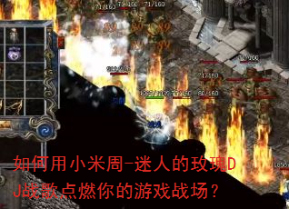 如何用小米周-迷人的玫瑰DJ战歌点燃你的游戏战场? 如何用小米周-迷人的玫瑰DJ战歌点燃你的游戏战场?