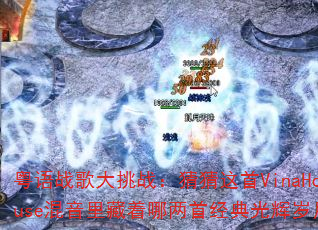 粤语战歌大挑战:猜猜这首VinaHouse混音里藏着哪两首经典光辉岁月? 粤语战歌大挑战:猜猜这首VinaHouse混音里藏着哪两首经典光辉岁月?
